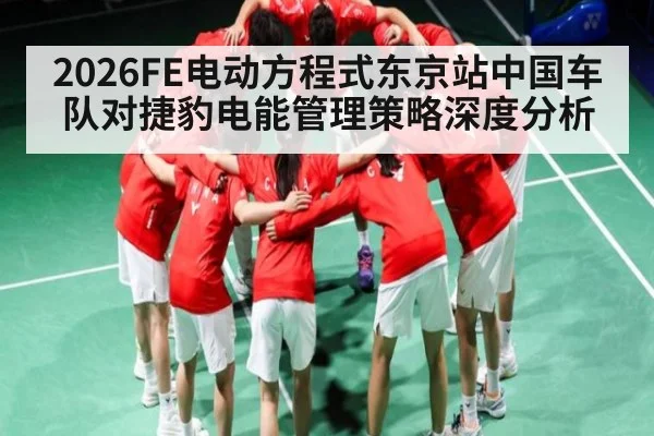 2026FE电动方程式东京站中国车队对捷豹电能管理策略深度分析